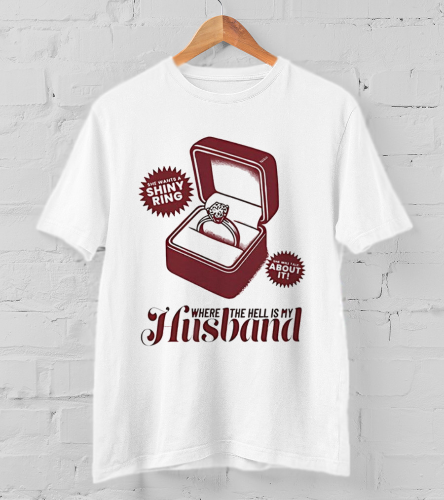 Where The Hell Is My Husband Funny Engagement Shiny Ring Box T-Shirt