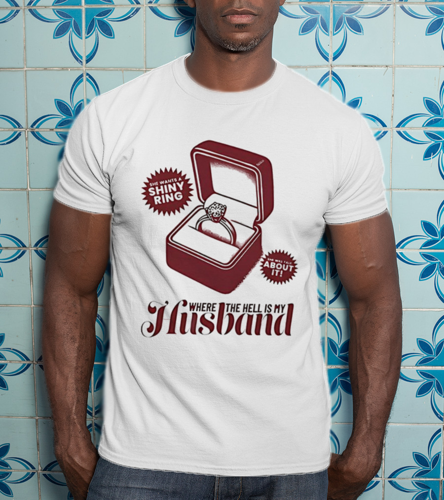Where The Hell Is My Husband Funny Engagement Shiny Ring Box T-Shirt