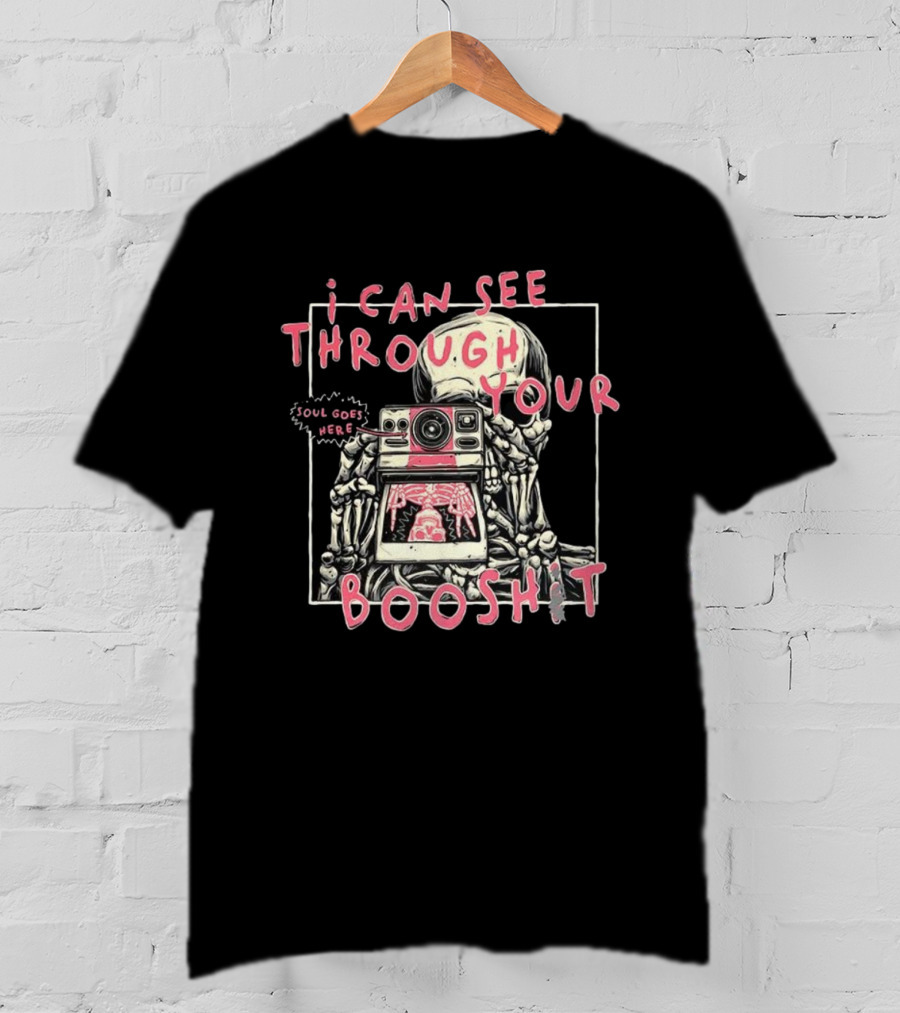 I Can See Through Your Booshit Skeleton Soul Goes Here T-Shirt