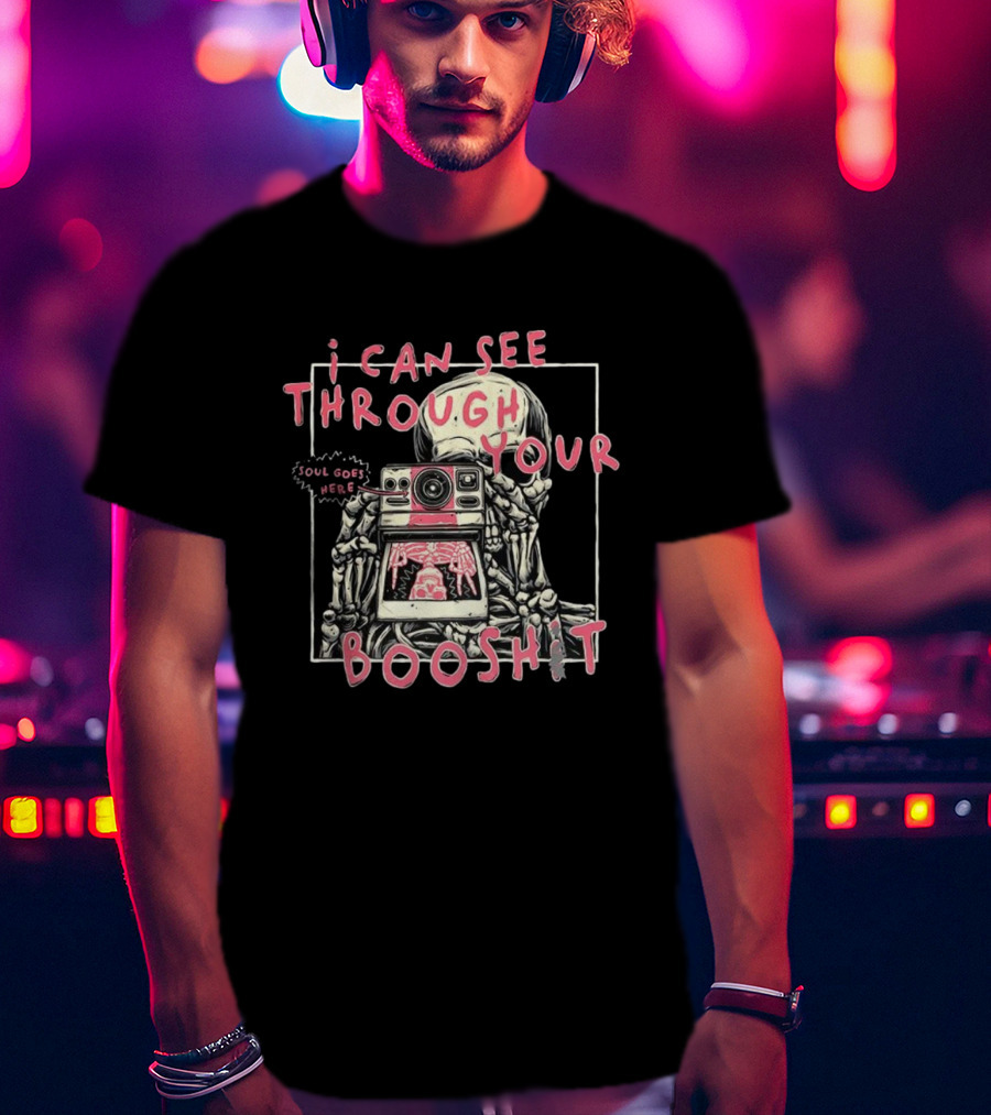 I Can See Through Your Booshit Skeleton Soul Goes Here T-Shirt
