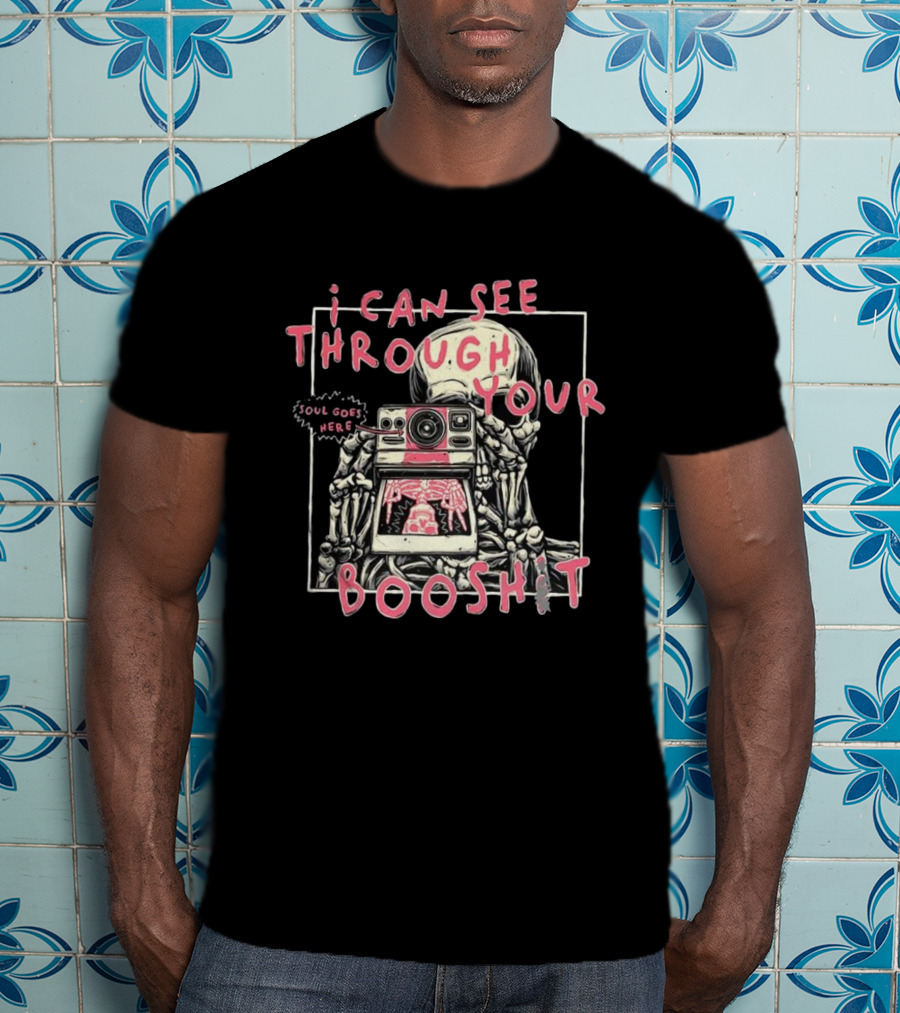 I Can See Through Your Booshit Skeleton Soul Goes Here T-Shirt