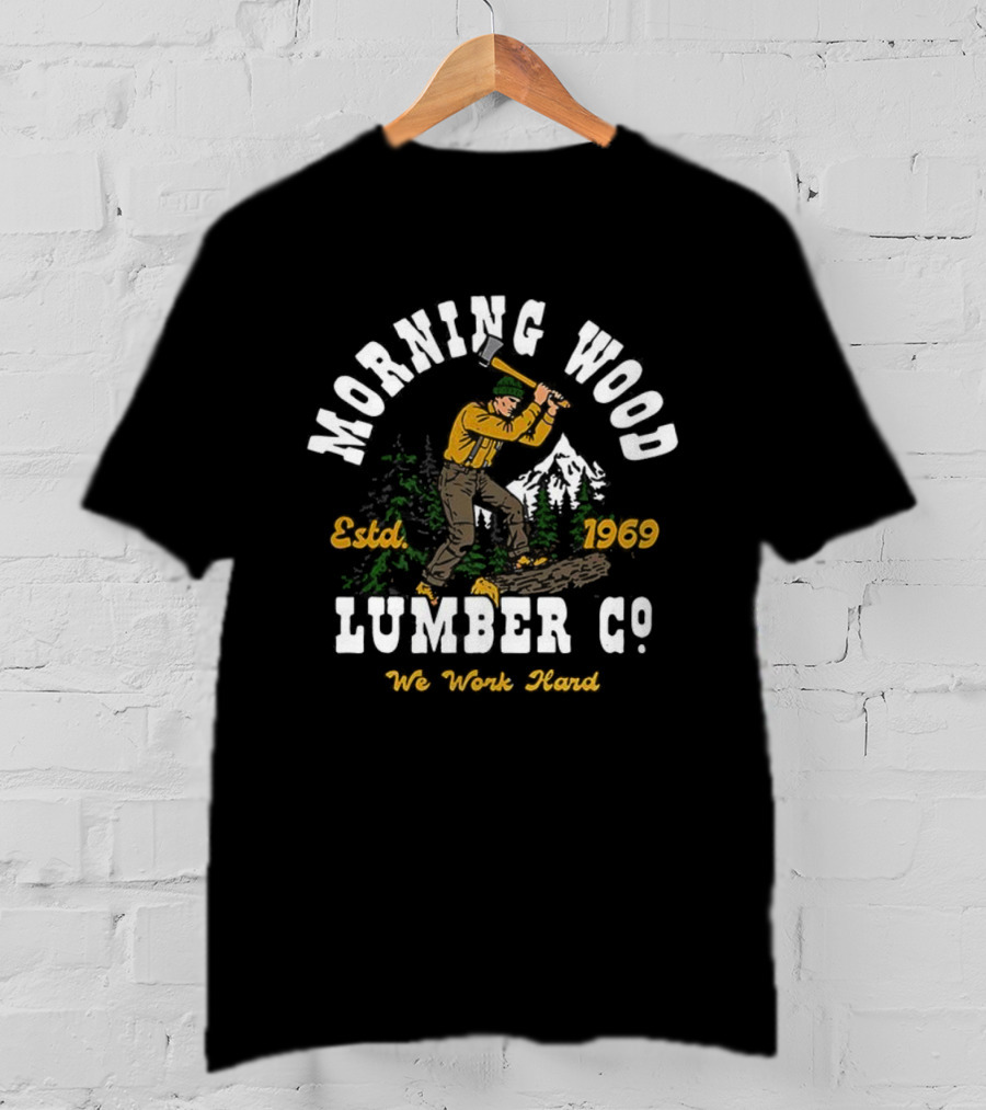 Morning Wood Lumber Co Estd 1969 We Work Hard T-Shirt