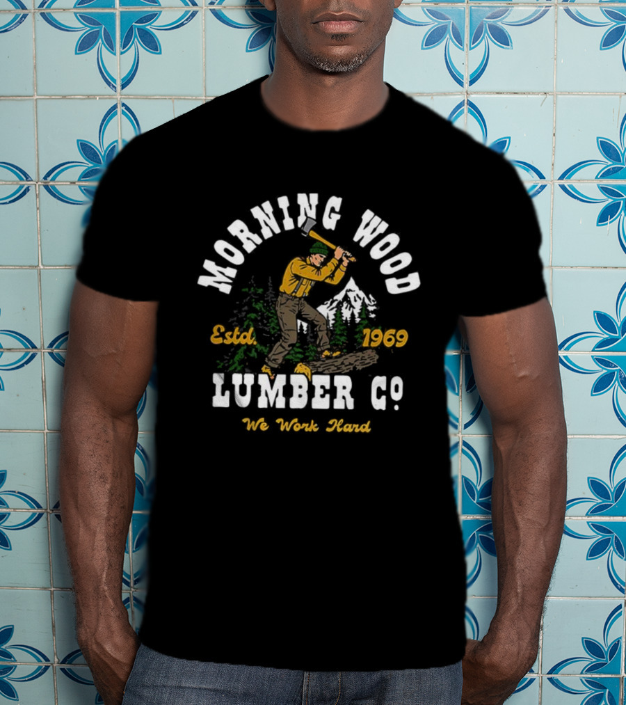 Morning Wood Lumber Co Estd 1969 We Work Hard T-Shirt