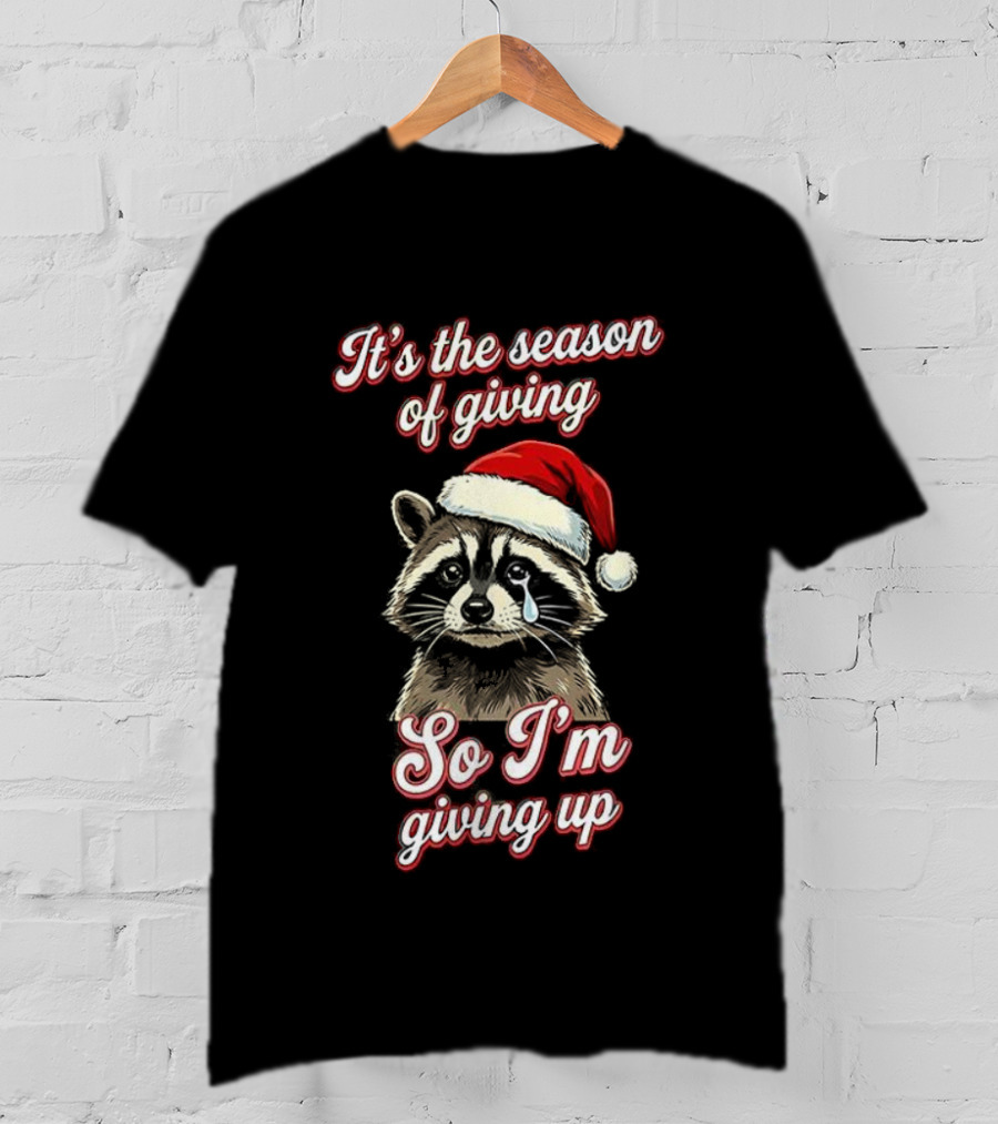 Raccoon Santa Hat It’s The Season Of Giving So I’m Giving Up T-Shirt