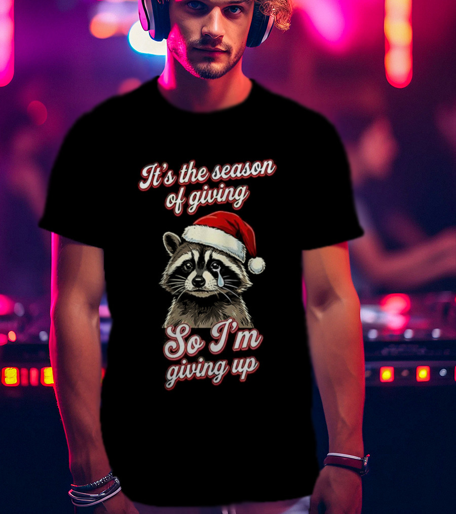 Raccoon Santa Hat It’s The Season Of Giving So I’m Giving Up T-Shirt