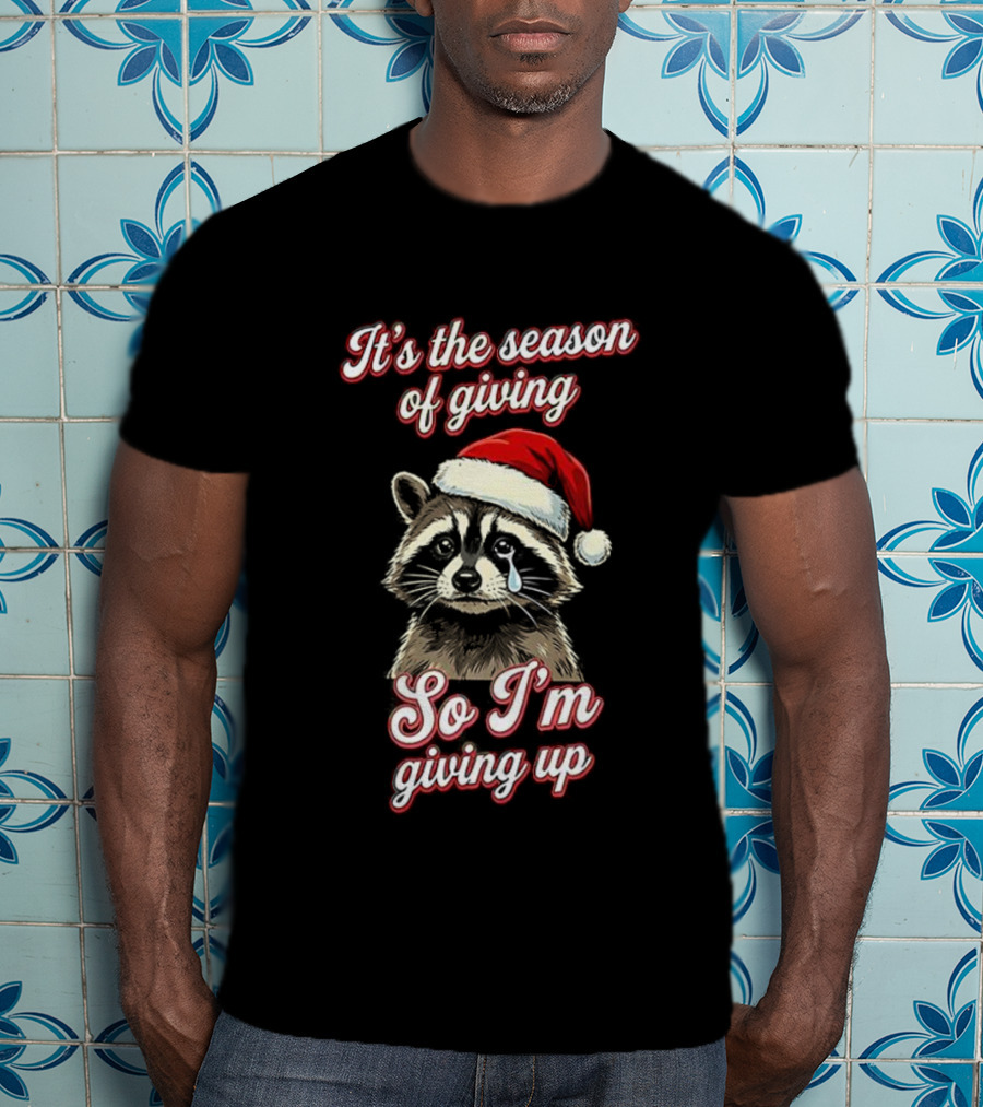 Raccoon Santa Hat It’s The Season Of Giving So I’m Giving Up T-Shirt