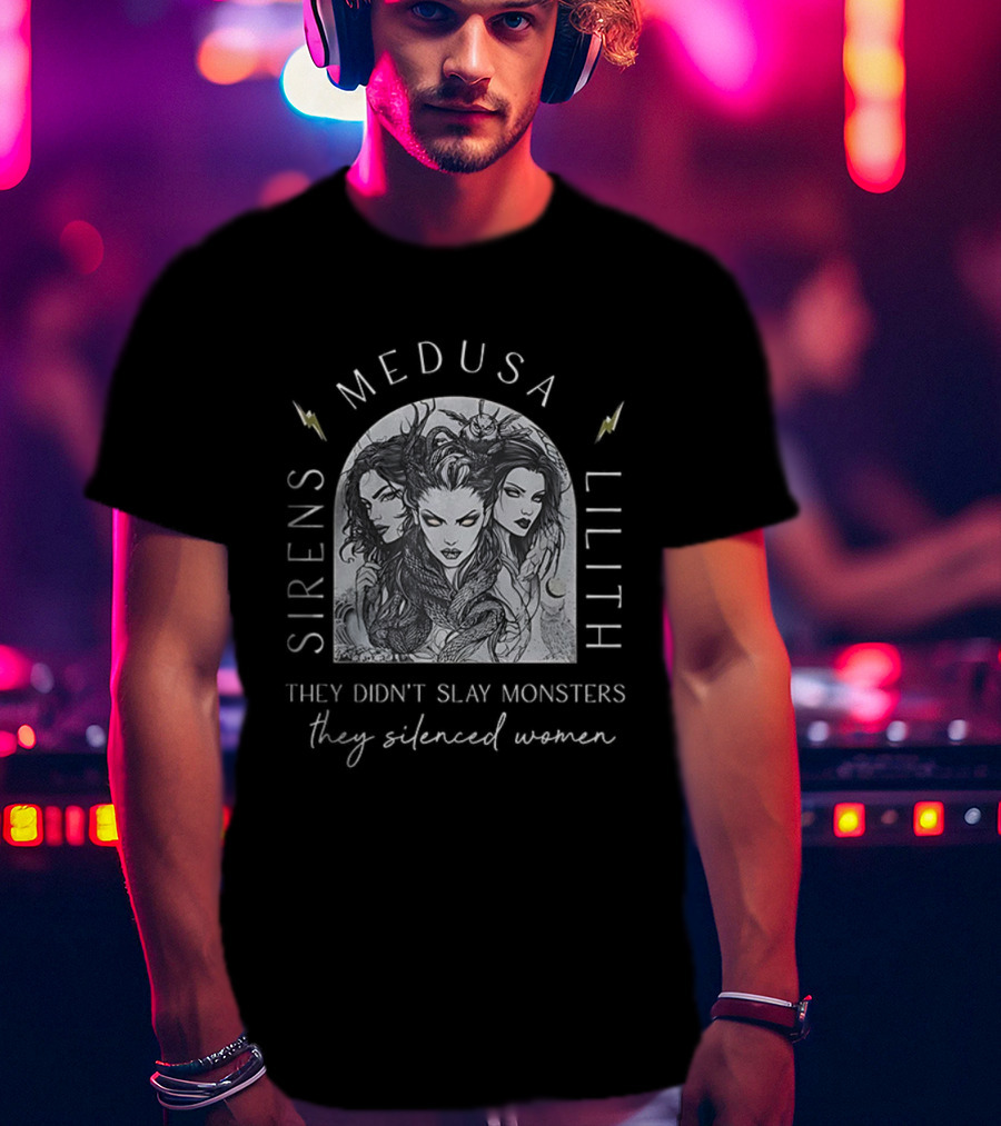 Sirens Medusa Lilith They Didn't Slay Monsters They Silenced Women T-Shirt