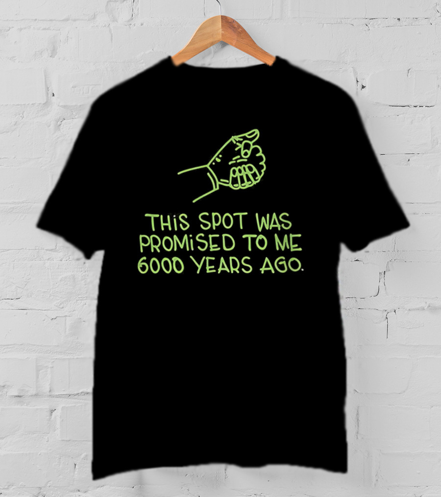 This Spot Was Promised To Me 6000 Years Ago Dinosaur T-Shirt