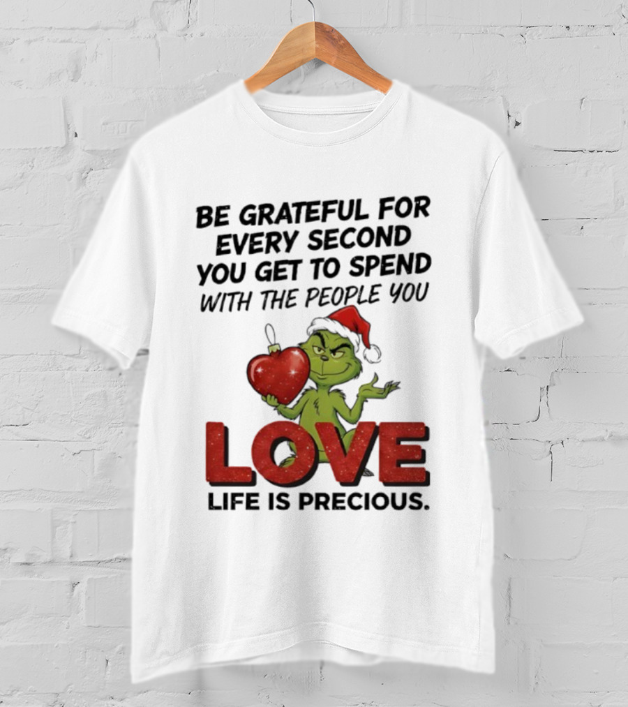 Grinch Be Grateful For Every Second With People You Love Life Is Precious T-Shirt