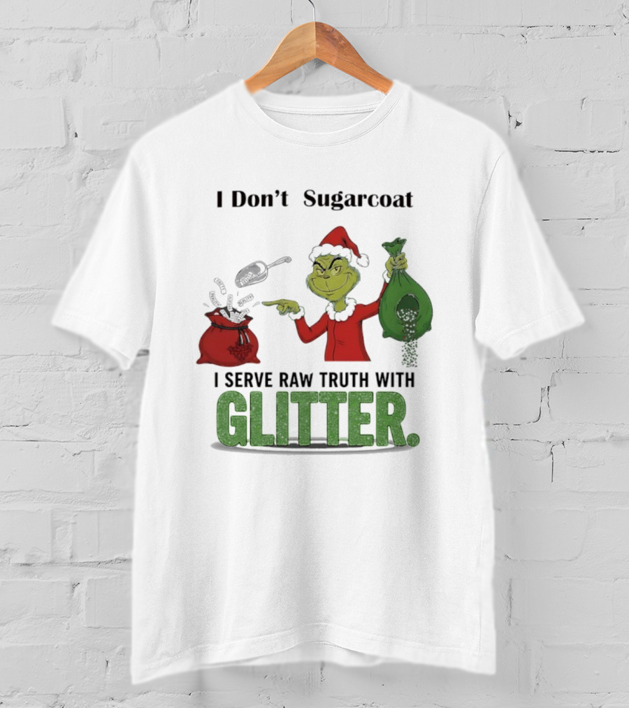 Grinch Santa I Don't Sugarcoat I Serve Raw Truth With Glitter T-Shirt