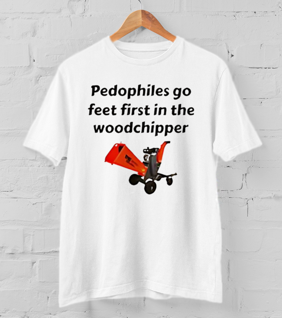 Pedophiles Go Feet First In The The Woodchipper Satirical T-Shirt