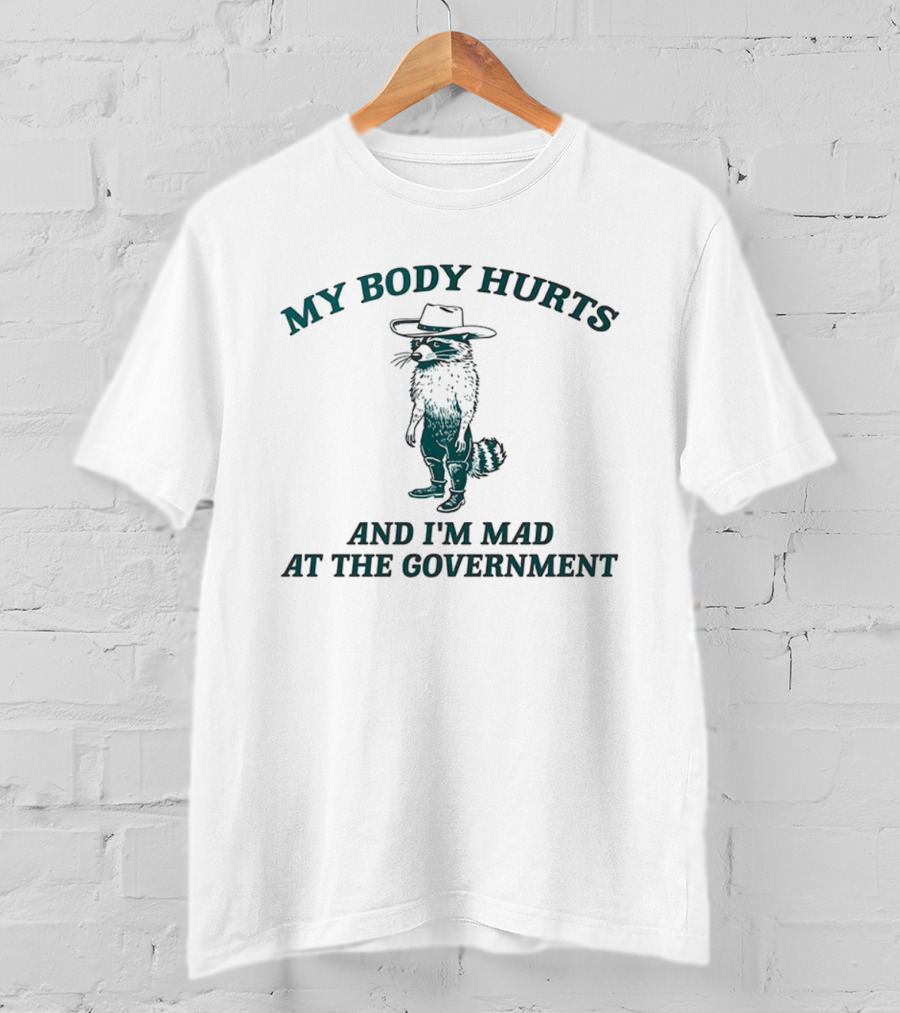 My Body Hurts Racoon And I'm Mad At The Government T-Shirt