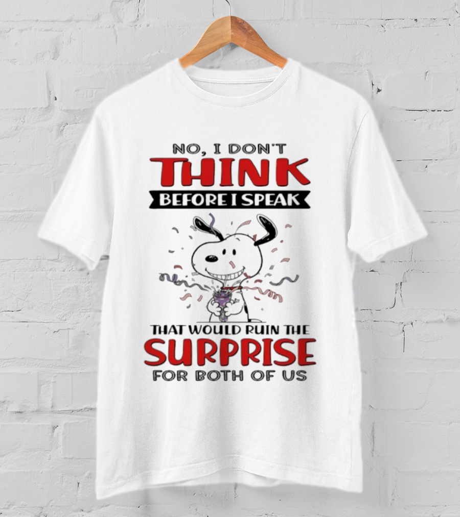 Snoopy No I Don’t Think Before I Speak That Would Ruin The Surprise For Both Of Us T-Shirt