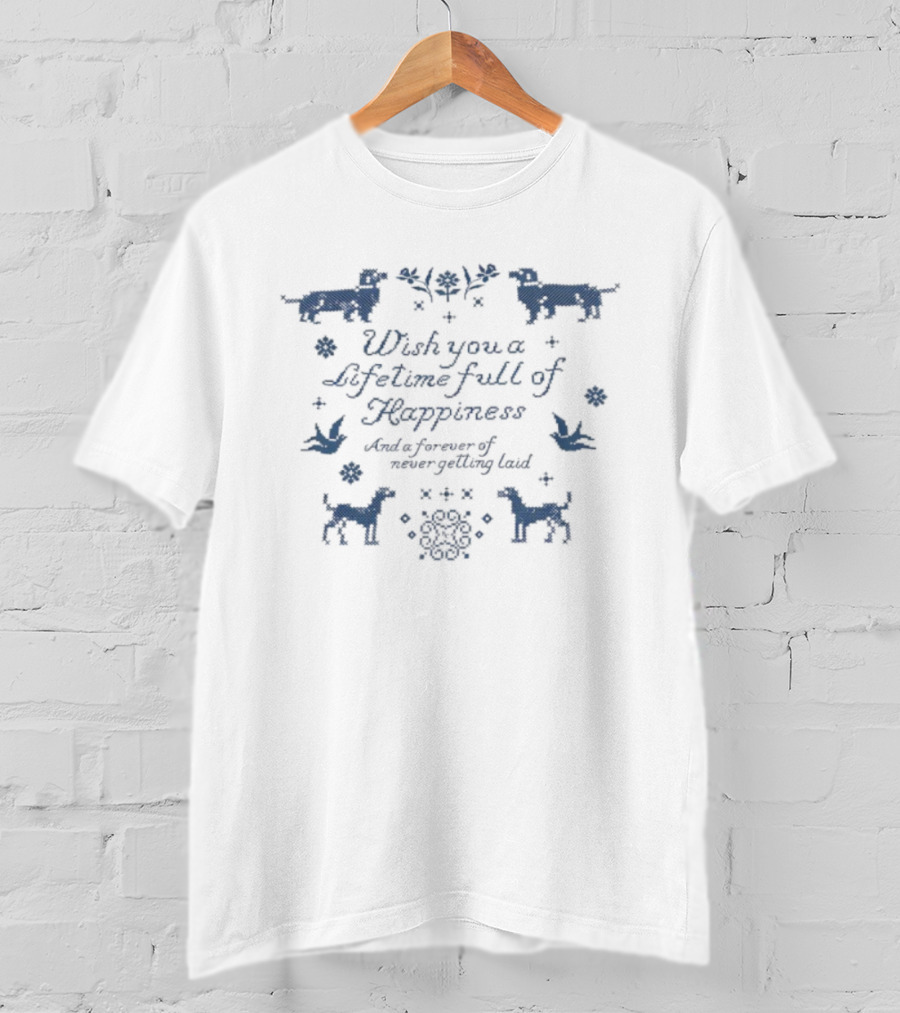 Wish You A Lifetime Full Of Happiness Forever Never Getting Laid Dogs Birds T-Shirt