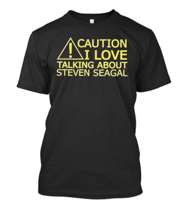 Caution I Love Talking About Steven Seagal Enthusiast Alert T-Shirt