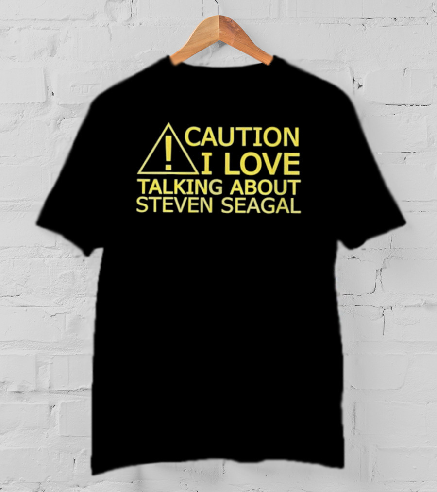 Caution I Love Talking About Steven Seagal Enthusiast Alert T-Shirt