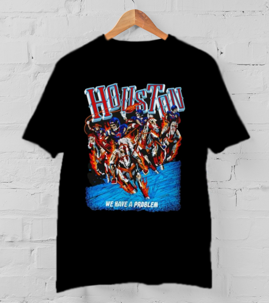 Houston Skeleton Cowboy Football Riders On Fire Horses We Have A Problem T-Shirt