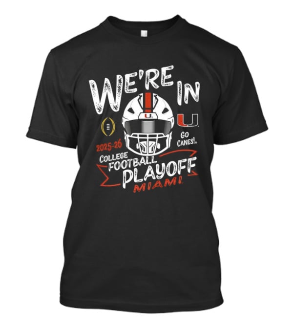 We’re In College Football Playoff Miami Hurricanes 2025 T-Shirt