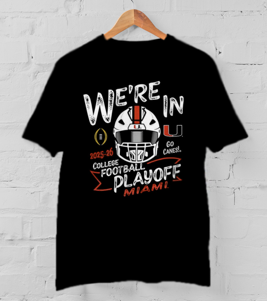 We’re In College Football Playoff Miami Hurricanes 2025 T-Shirt