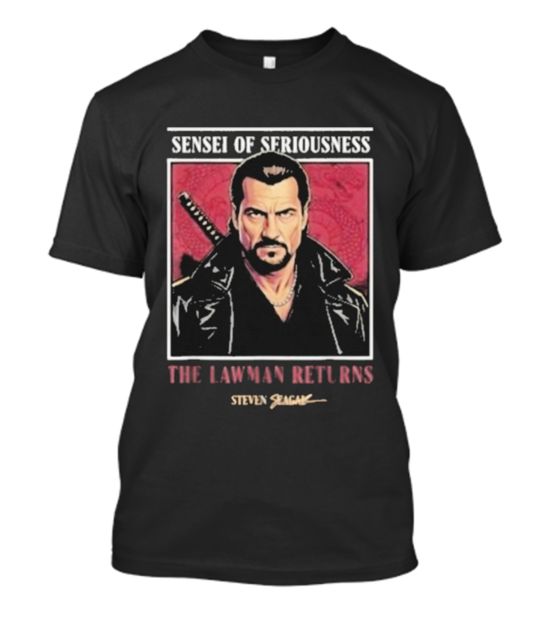 Sensei Of Seriousness The Lawman Returns Steven Seagal T-Shirt