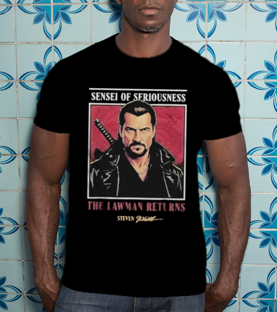 Sensei Of Seriousness The Lawman Returns Steven Seagal T-Shirt