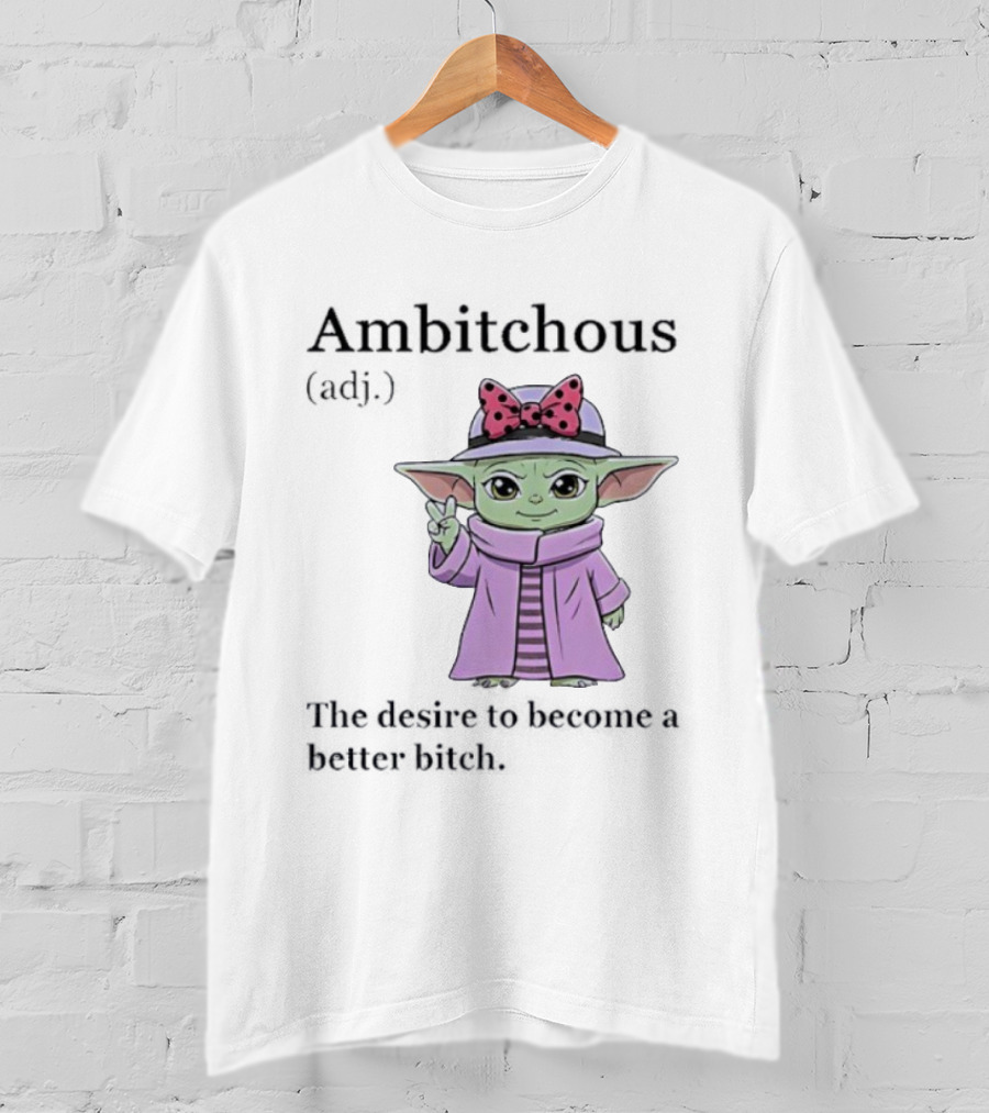 Ambitchous Definition Baby Yoda Desire To Become A Better Bitch T-Shirt