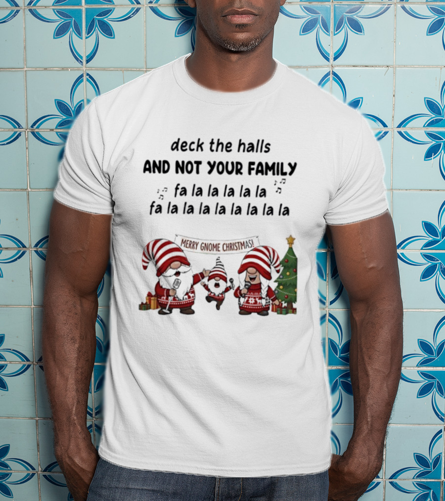 Deck The Halls And Not Your Family Fa La La Merry Gnome Christmas Tree T-Shirt