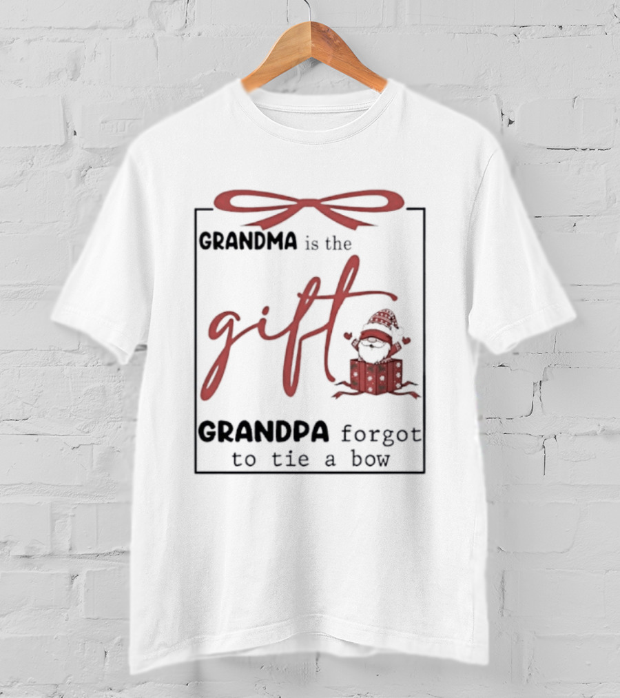 Gnome Grandma Is The Gift Grandpa Forgot To Tie A Bow T-Shirt