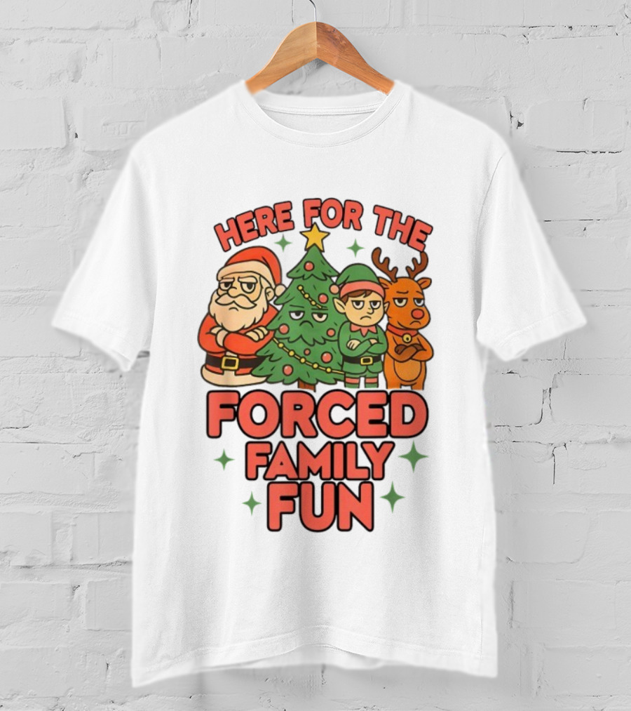 Here For The Forced Family Fun Santa Elf Reindeer Christmas Tree Holiday Humor T-Shirt