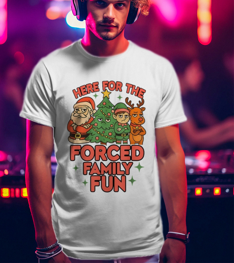 Here For The Forced Family Fun Santa Elf Reindeer Christmas Tree Holiday Humor T-Shirt