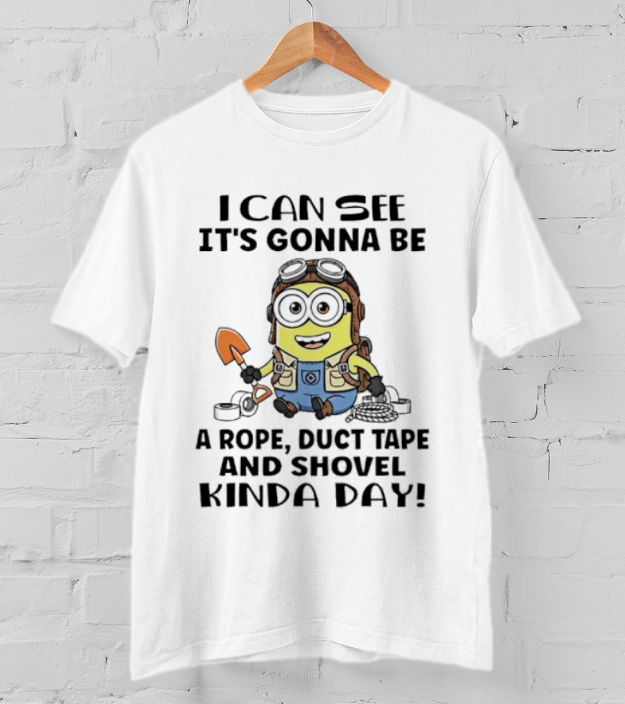 Minions I Can See It's Gonna Be A Rope Duct Tape And Shovel Kinda Day T-Shirt