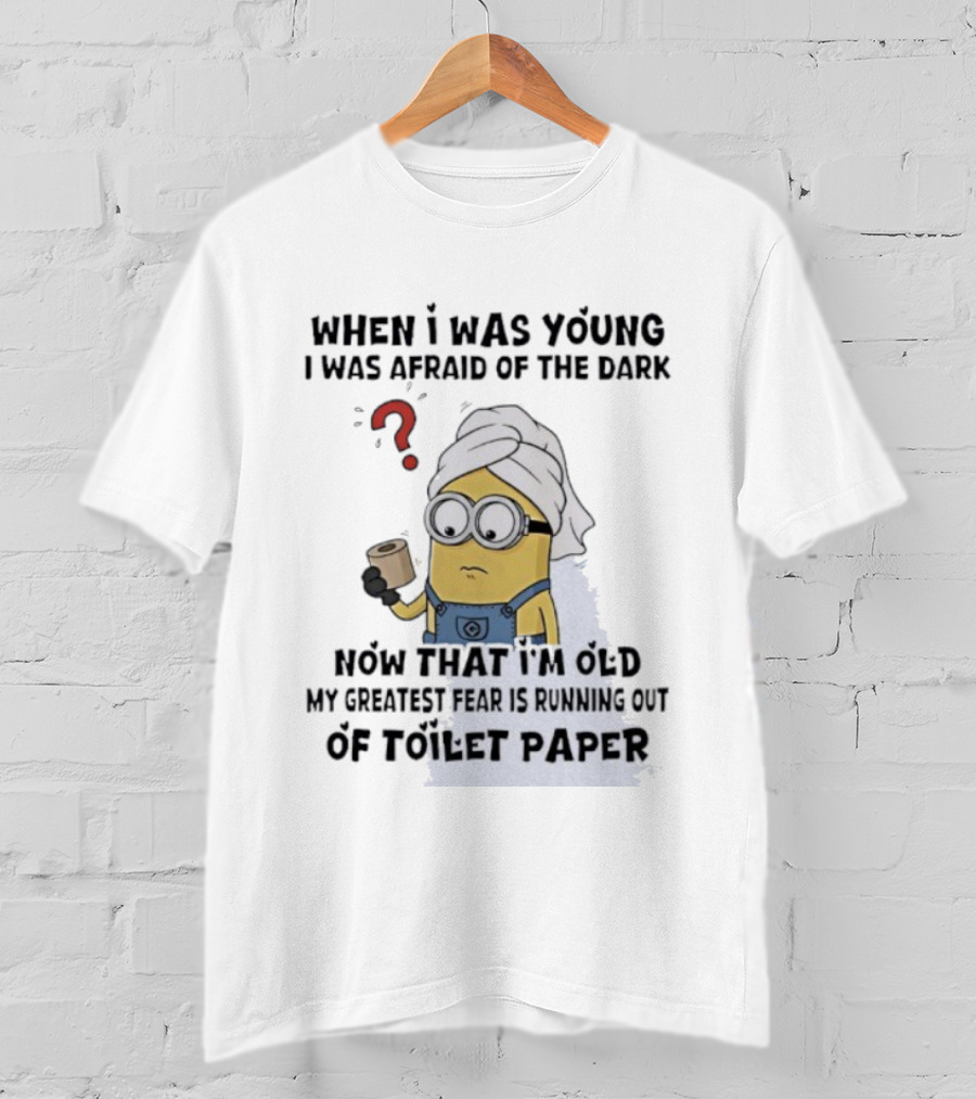 When I Was Young I Was Afraid Of The Dark Now That I'm Old My Greatest Fear Is Running Out Of Toilet Paper Minion T-Shirt