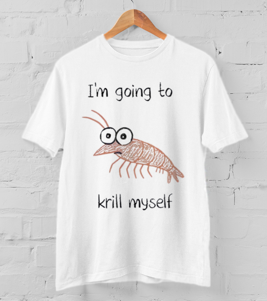 Shrimp I'm Going To Krill Myself Funny Pun Text T-Shirt