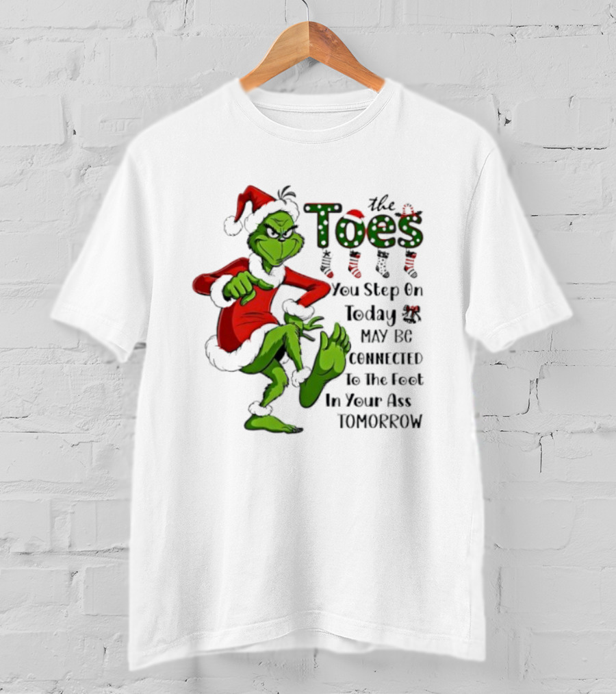 Toes You Step On Today May Be Connected To Foot In Your Ass Tomorrow Grinch Santa T-Shirt