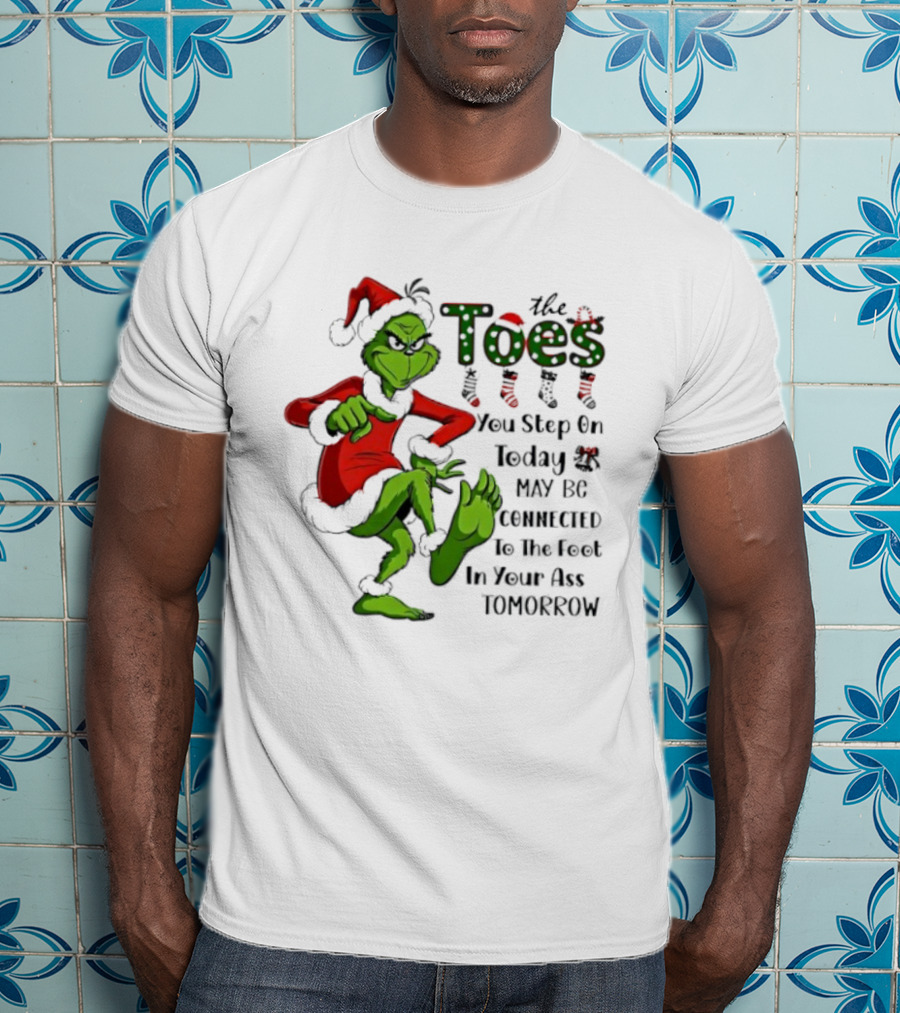 Toes You Step On Today May Be Connected To Foot In Your Ass Tomorrow Grinch Santa T-Shirt