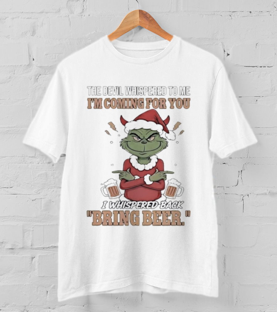 Grinch The Devil Whispered Bring Beer I'm Coming For You T-Shirt