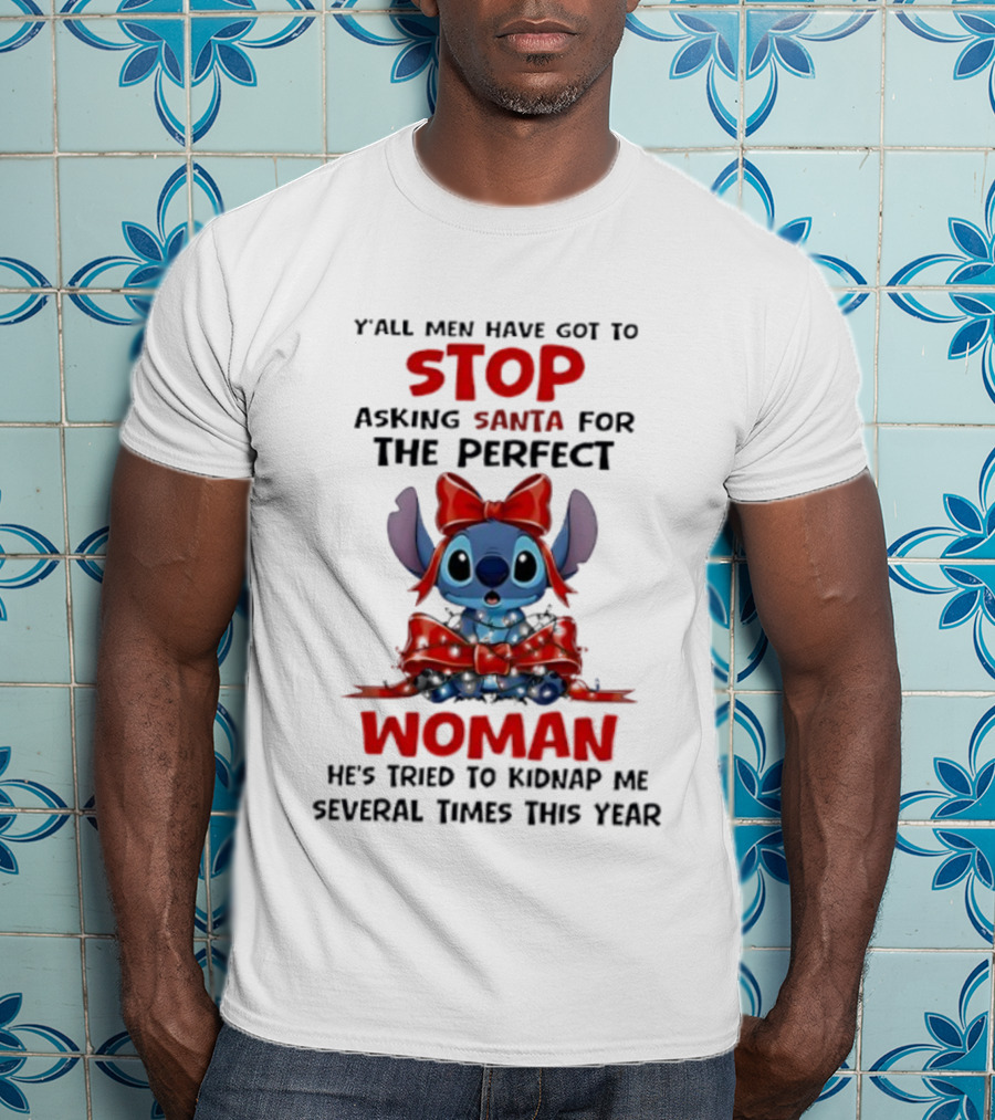 Yall Men Have Got To Stop Asking Santa For The Perfect Woman Stitch Holiday Humor T-Shirt