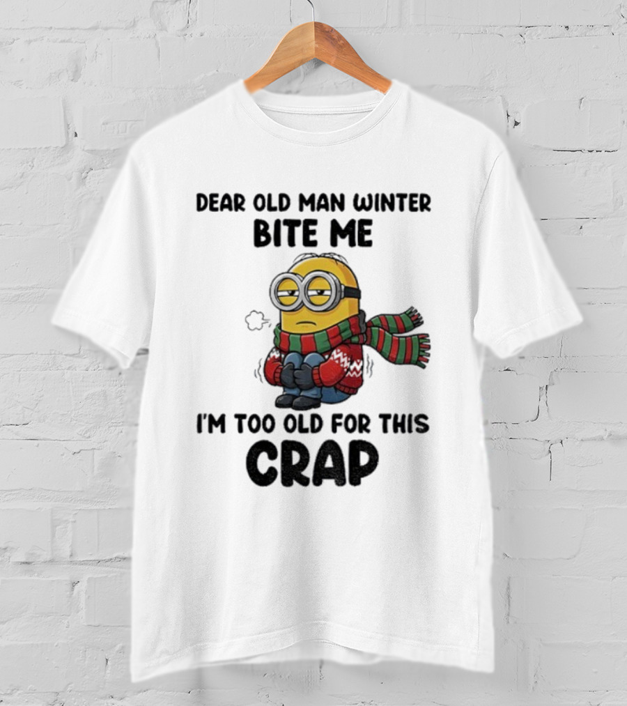 Dear Old Man Winter Bite Me Minion I'm Too Old For This Crap Christmas T-Shirt