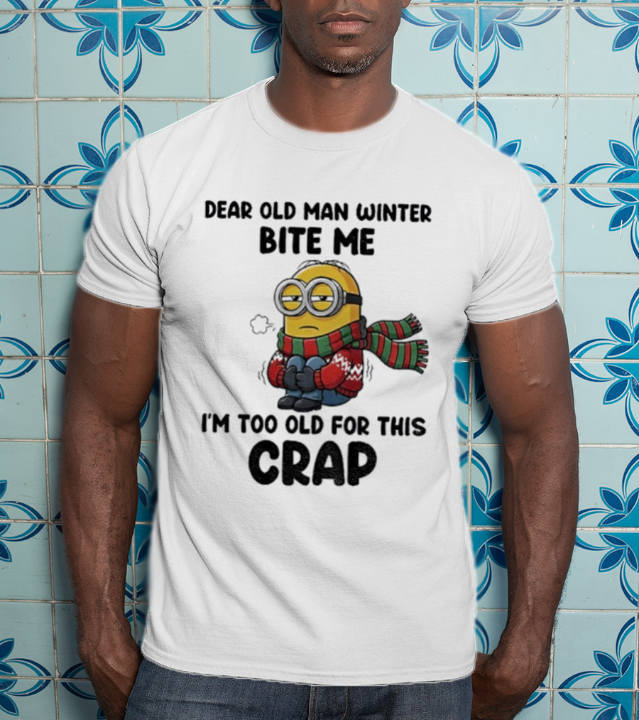 Dear Old Man Winter Bite Me Minion I'm Too Old For This Crap Christmas T-Shirt