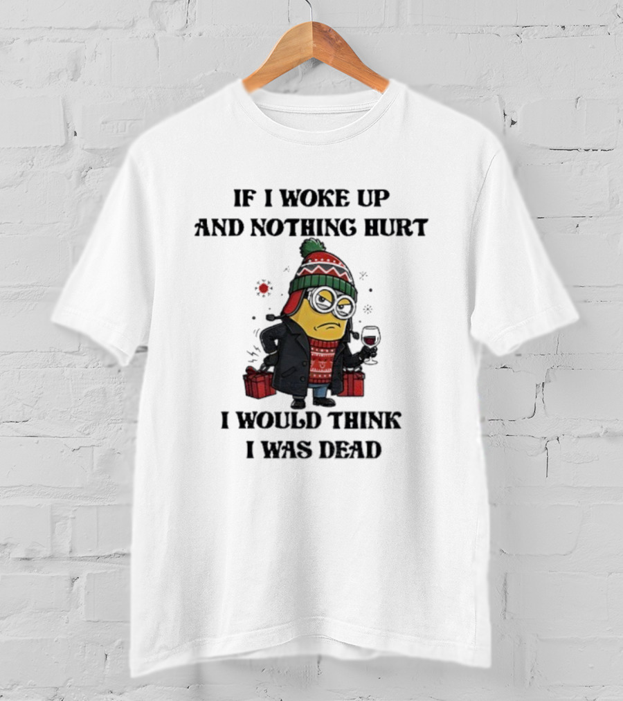 Minion Christmas Nothing Hurt I Would Think I Was Dead Holiday Humor T-Shirt
