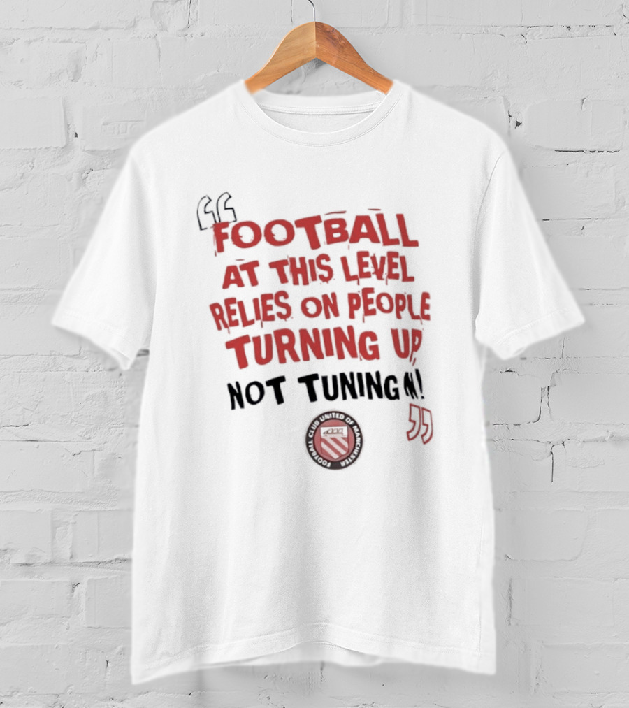 Football At This Level Relies On People Turning Up Not Tuning In FC United Of Manchester T-Shirt