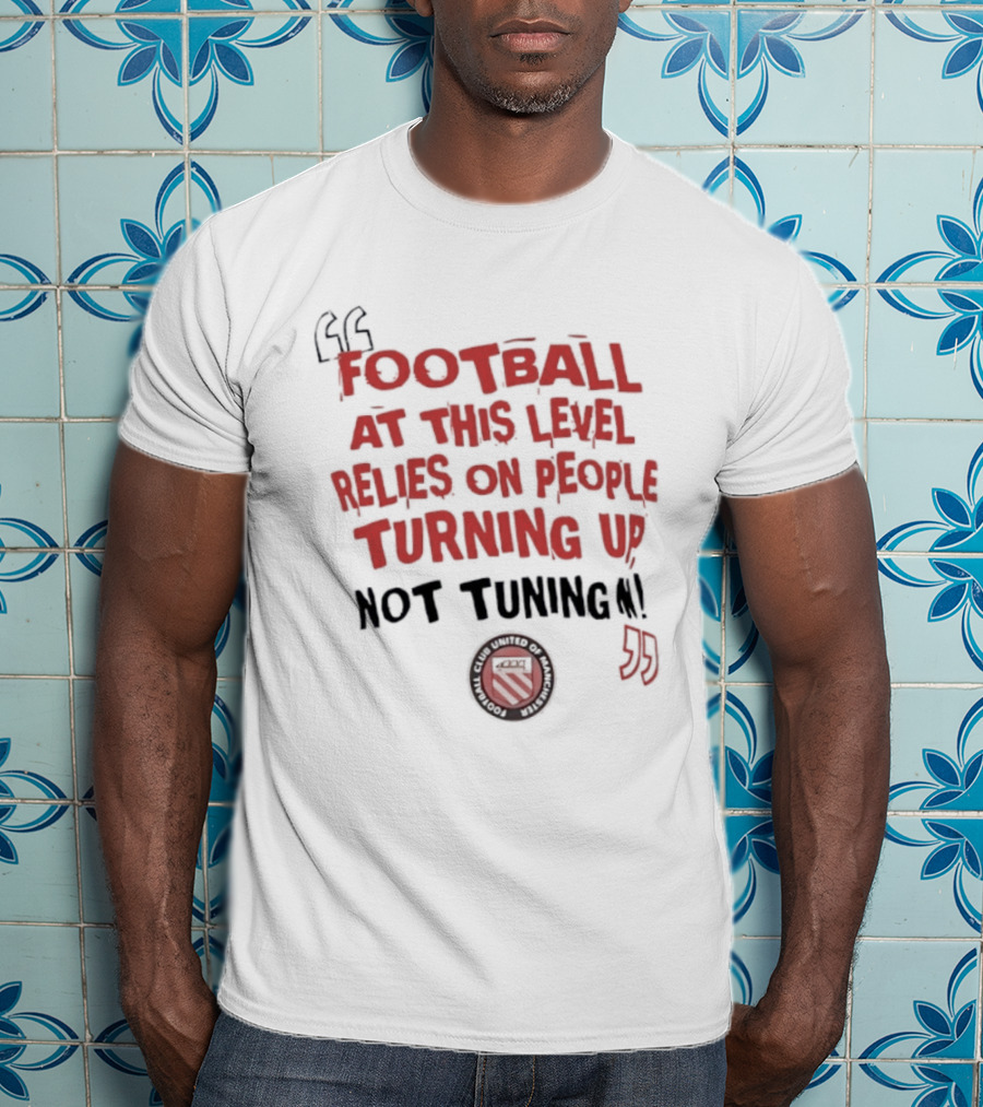 Football At This Level Relies On People Turning Up Not Tuning In FC United Of Manchester T-Shirt