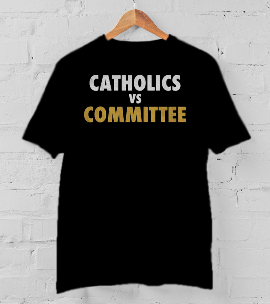 Catholics Vs Committee Notre Dame Rivalry Fan Apparel T-Shirt
