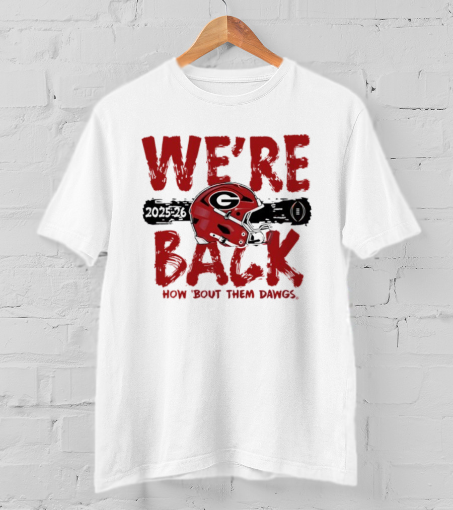 Georgia Bulldogs We're Back How 'Bout Them Dawgs 2025 2026 Helmet T-Shirt