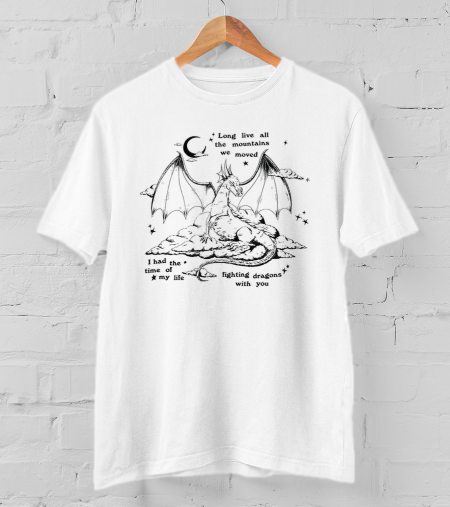 Long Live All The Mountains We Moved Fighting Dragons For You I Had The Time Of My Life T-Shirt