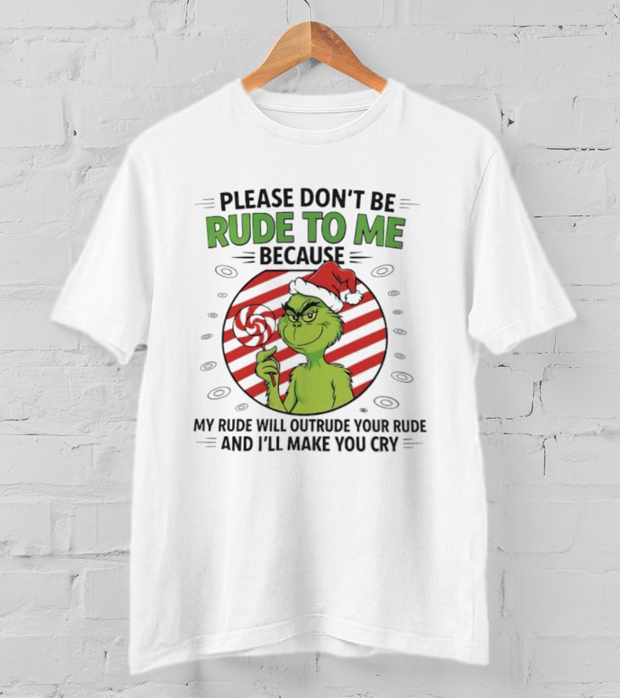 Please Don’t Be Rude To Me Because My Rude Will Outrude Your Rude Grinch T-Shirt