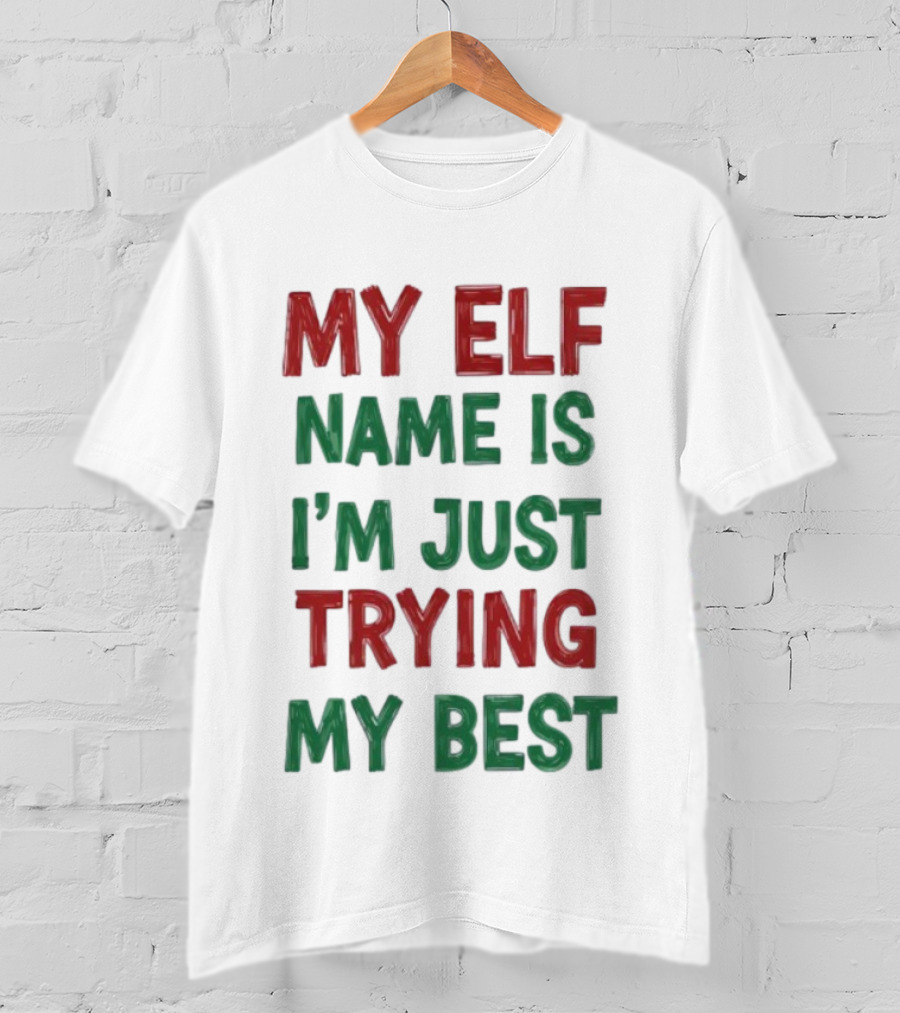 My Elf Name Is I'm Just Trying My Best Christmas T-Shirt