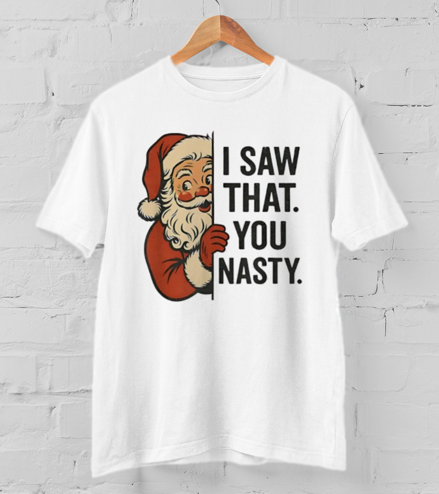 Santa Claus I Saw That You Nasty Christmas Holiday Humor T-Shirt