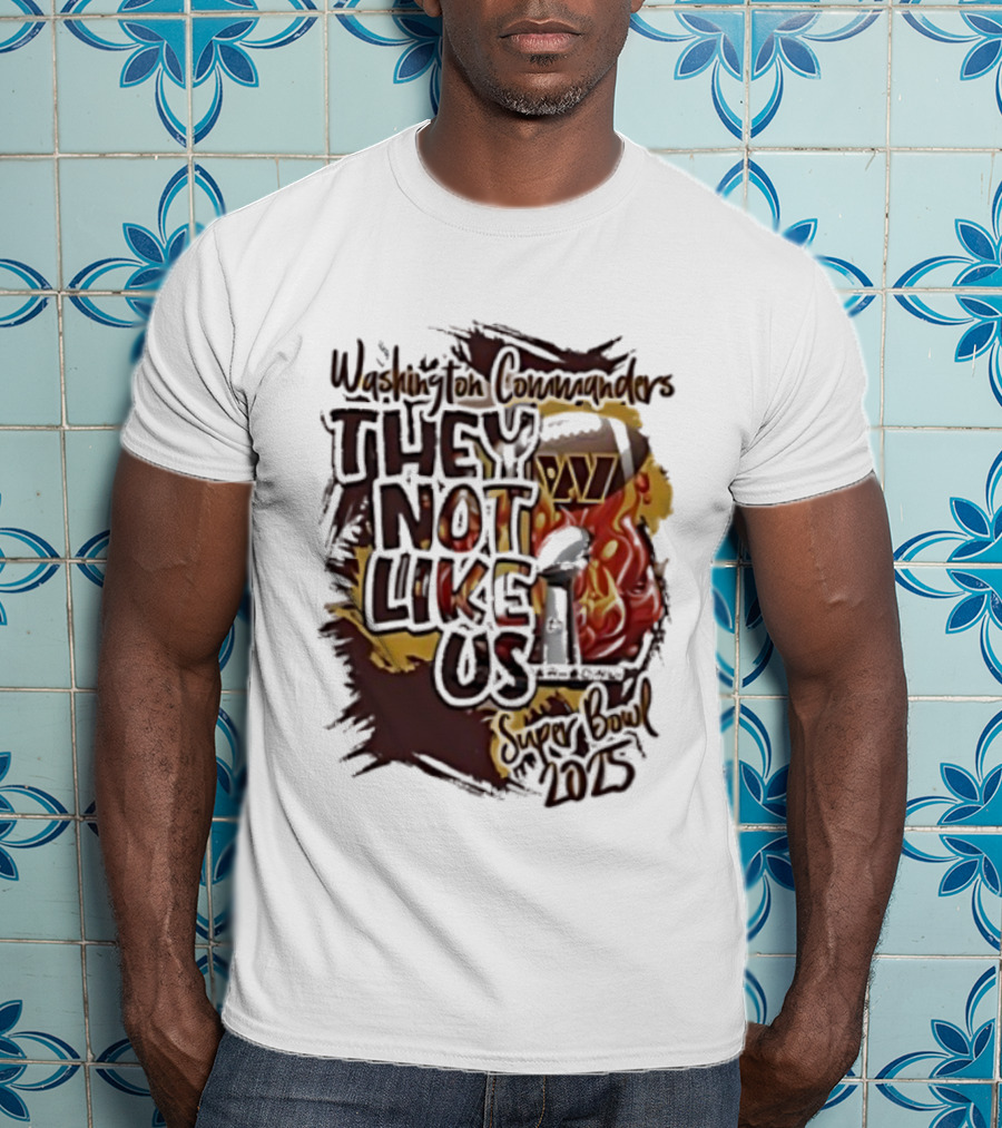 Washington Commanders They Not Like Us Super Bowl 2025 Flame Elements T-Shirt