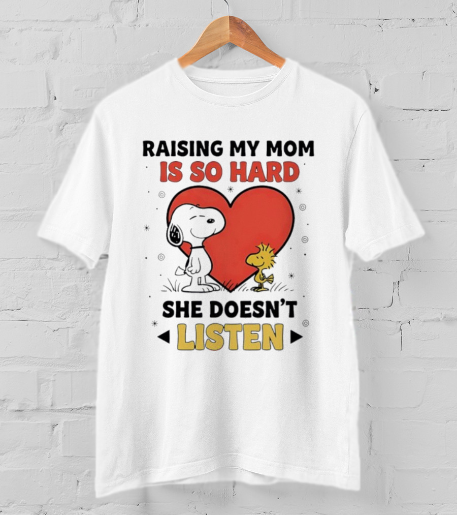 Snoopy Woodstock Raising My Mom Is So Hard She Doesn’t Listen T-Shirt